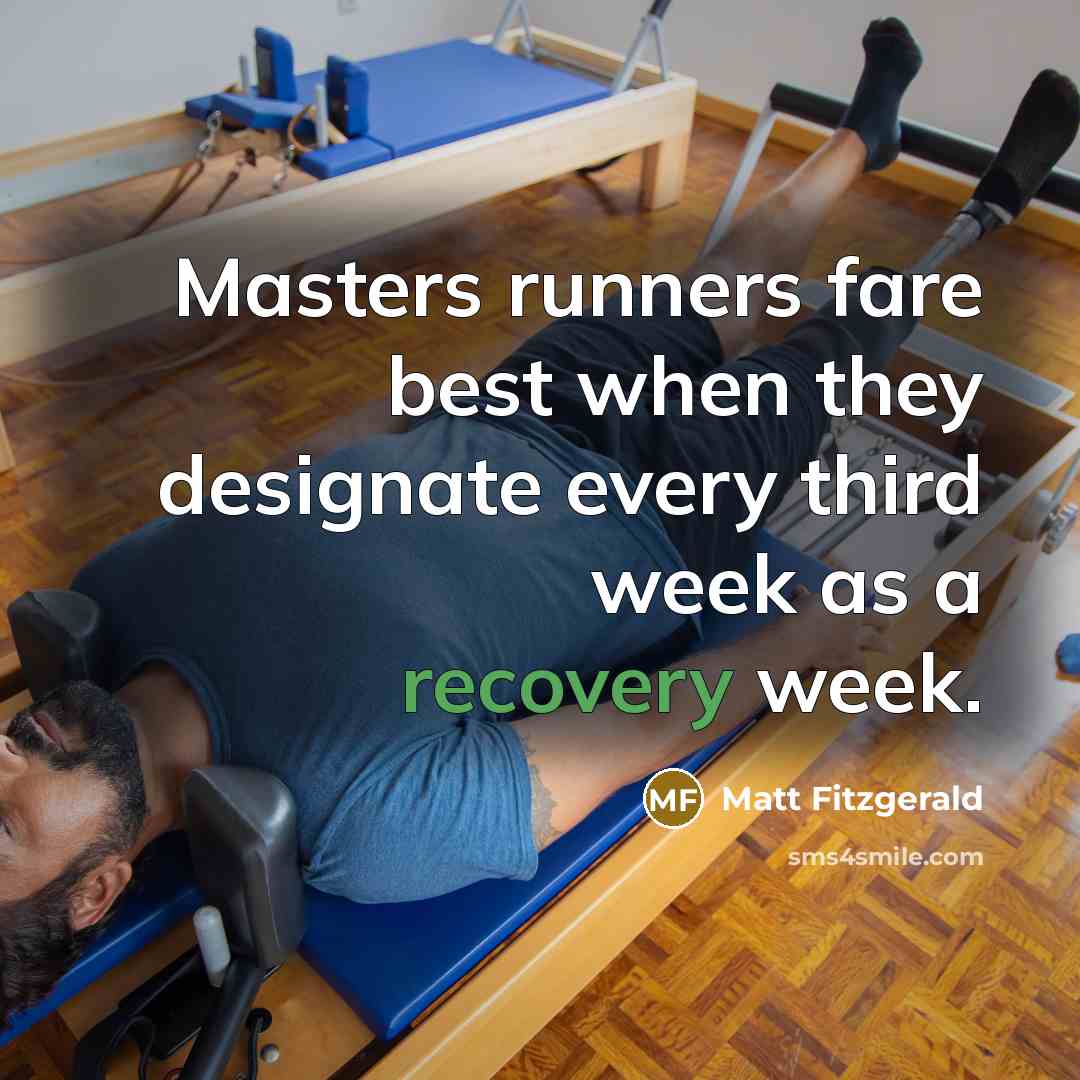 “Masters runners fare best when they designate every third week as a recovery week.” quote by Matt Fitzgerald