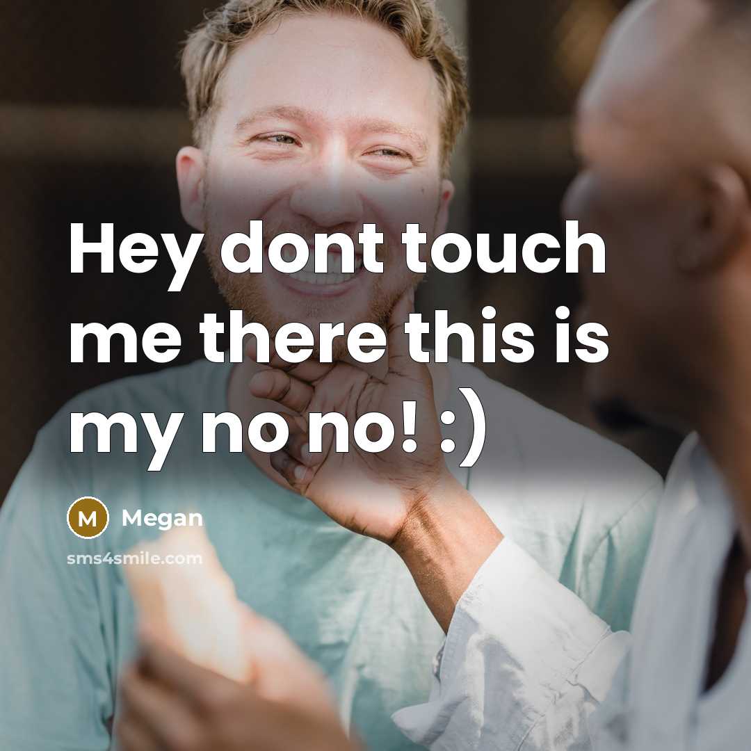 “Hey dont touch me there this is my no no! :)” quote by Megan