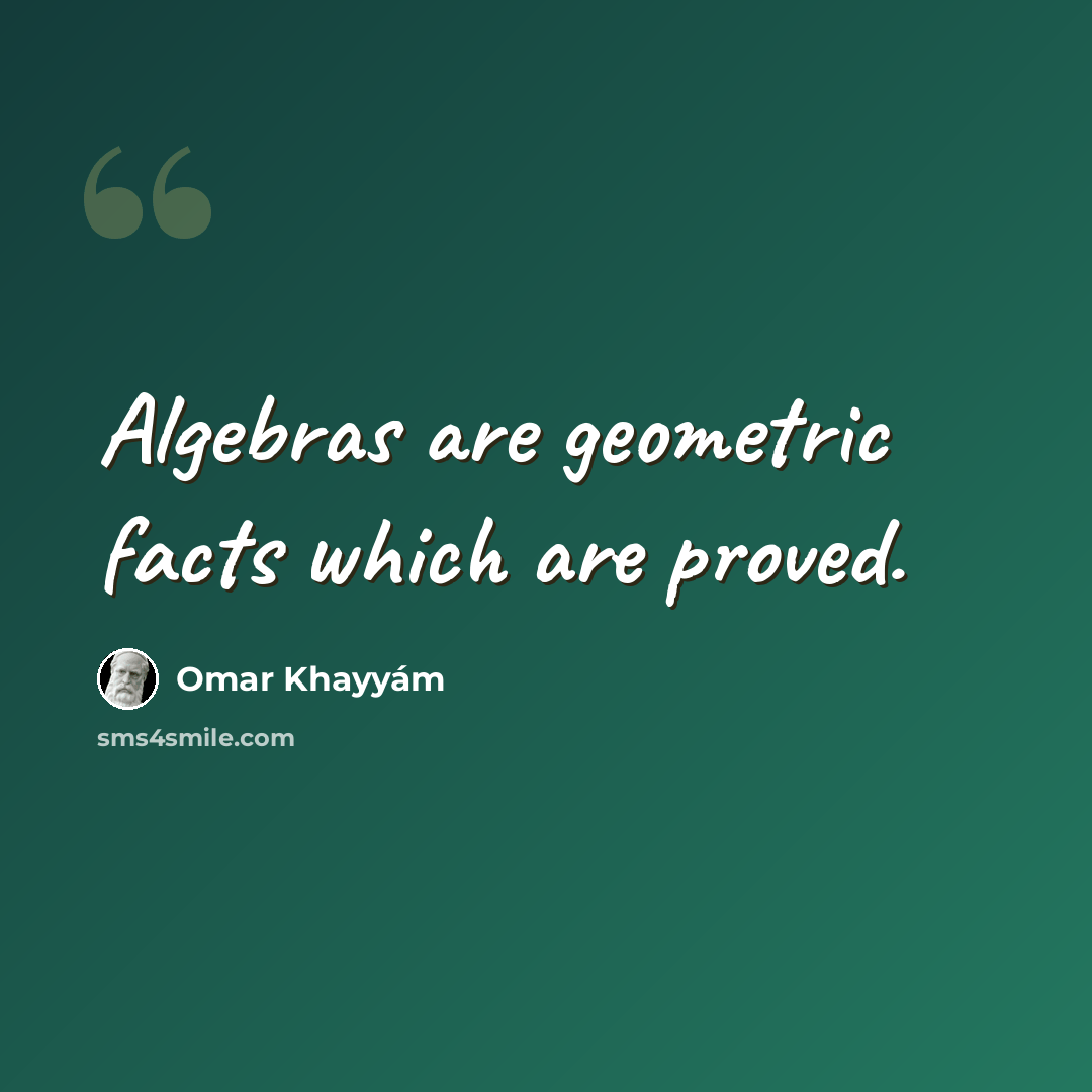 “Algebras are geometric facts which are proved.” quote by Omar Khayyam