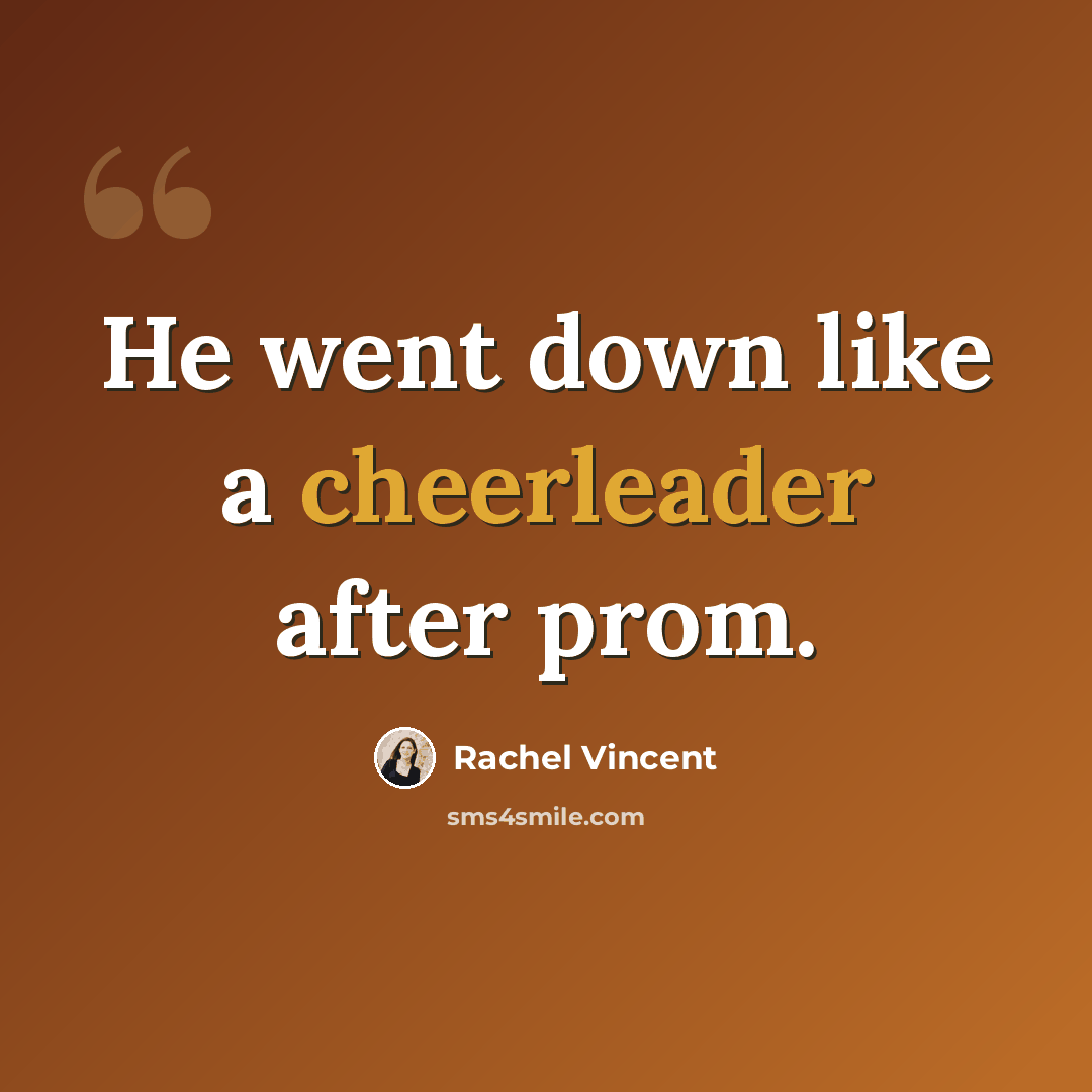 “He went down like a cheerleader after prom.” quote by Rachel Vincent