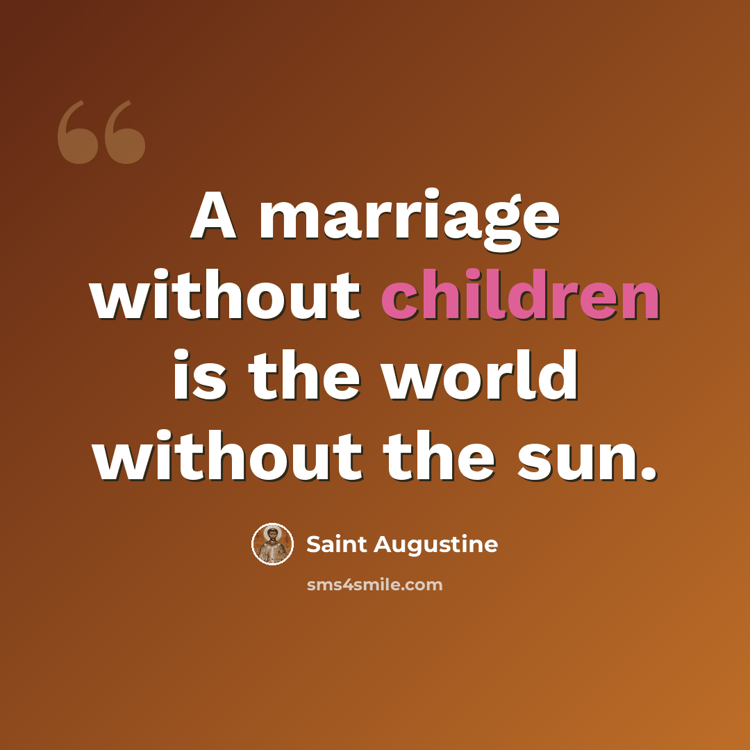 “A marriage without children is the world without the sun.” quote by Saint Augustine