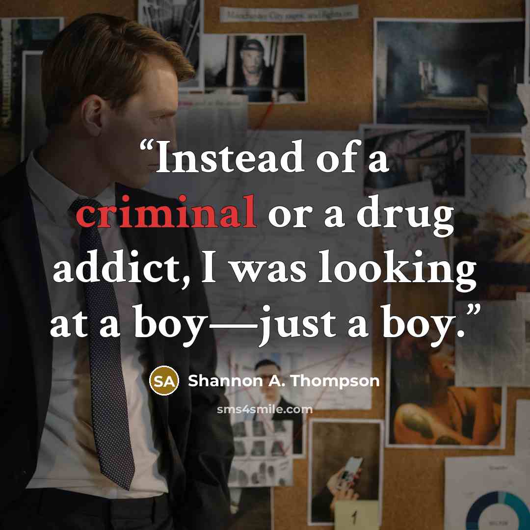 “Instead of a criminal or a drug addict, I was looking at a boy—just a boy.” quote by Shannon A. Thompson