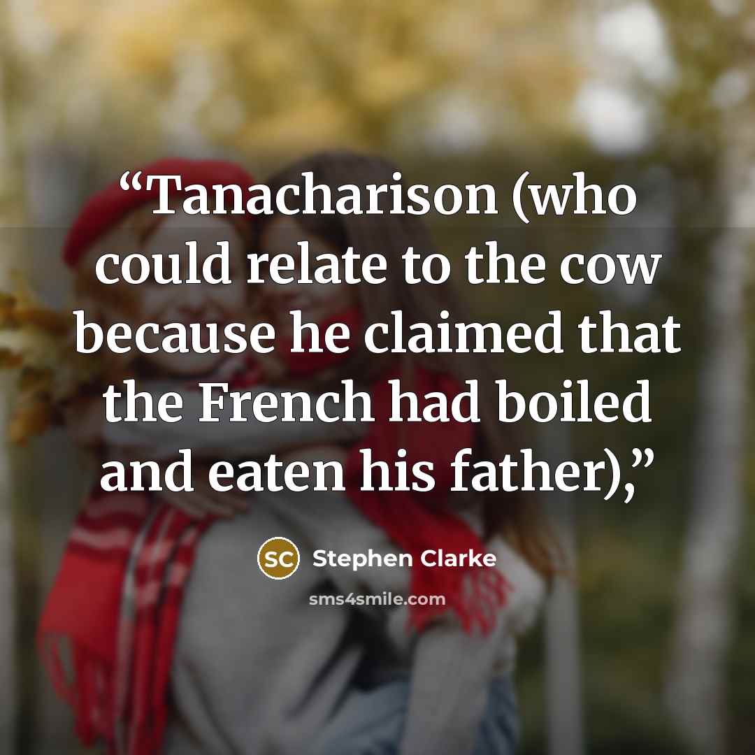 “Tanacharison (who could relate to the cow because he claimed that the French had boiled and eaten his father),” quote by Stephen Clarke
