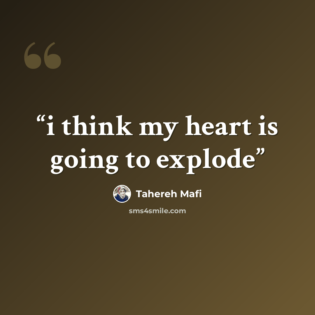 “i think my heart is going to explode” quote by Tahereh Mafi