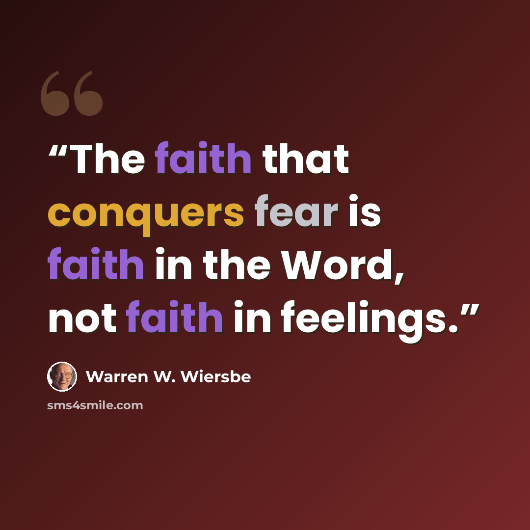 “The faith that conquers fear is faith in the Word, not faith in feelings.” quote by Warren W. Wiersbe