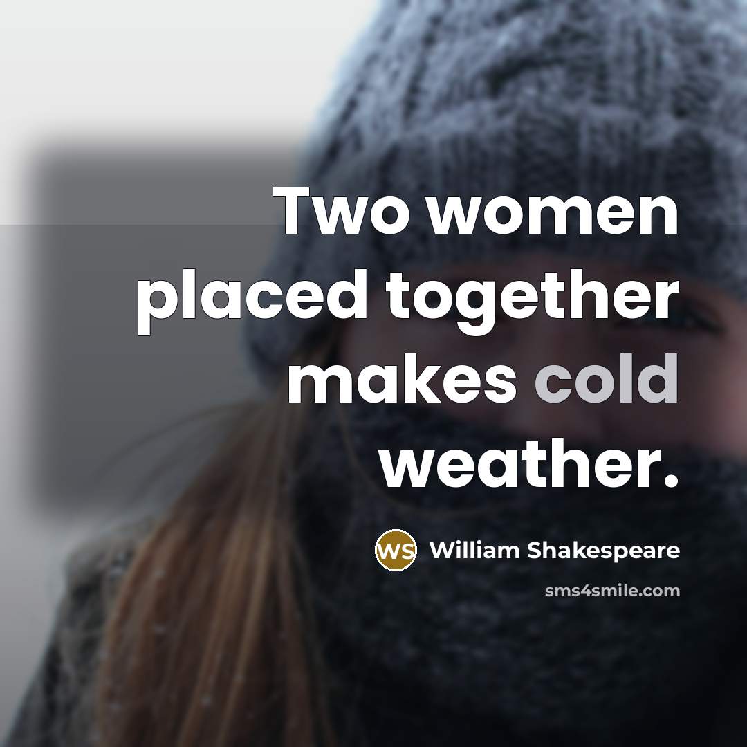 “Two women placed together makes cold weather.” quote by William Shakespeare