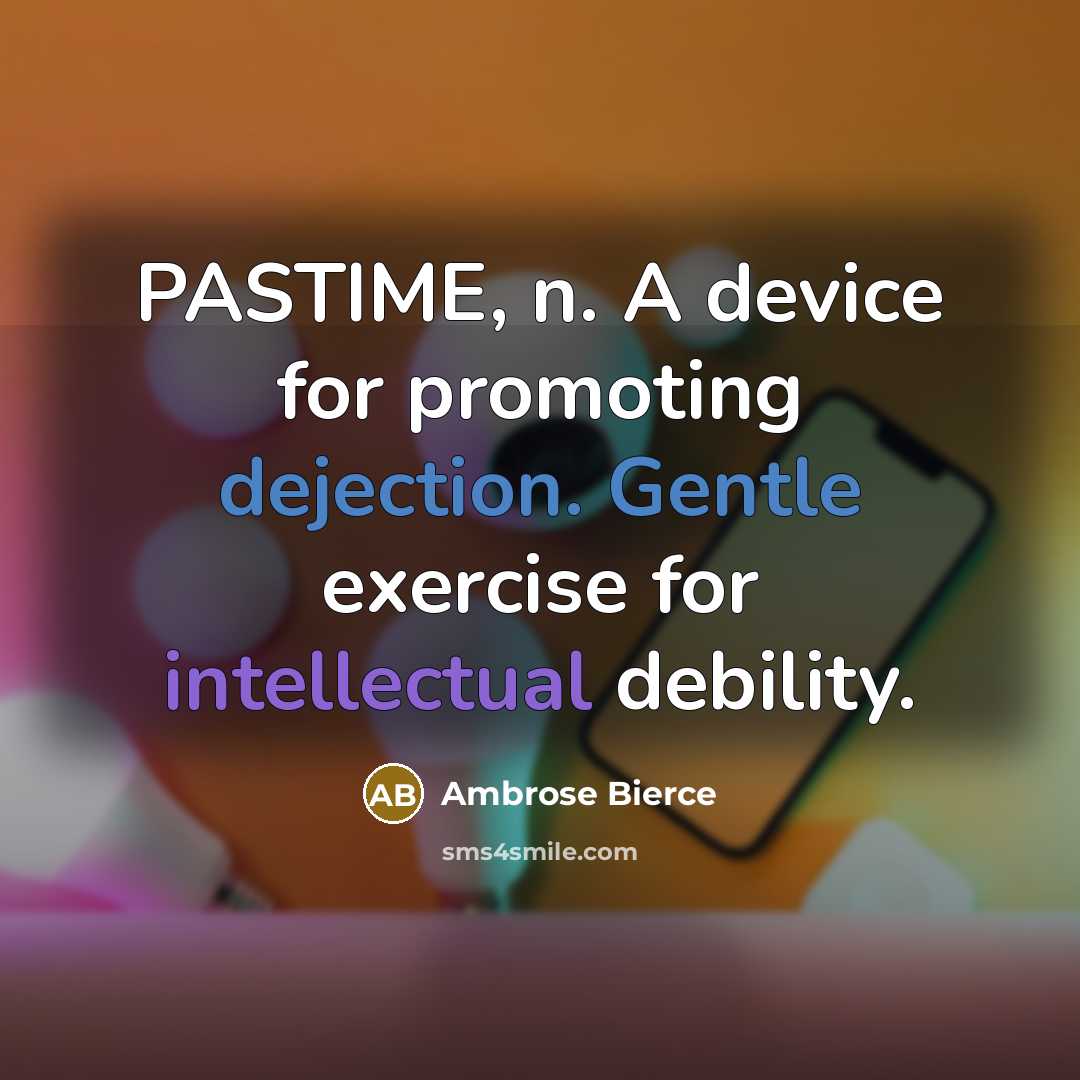 “PASTIME, n. A device for promoting dejection. Gentle exercise for intellectual debility.” quote by Ambrose Bierce