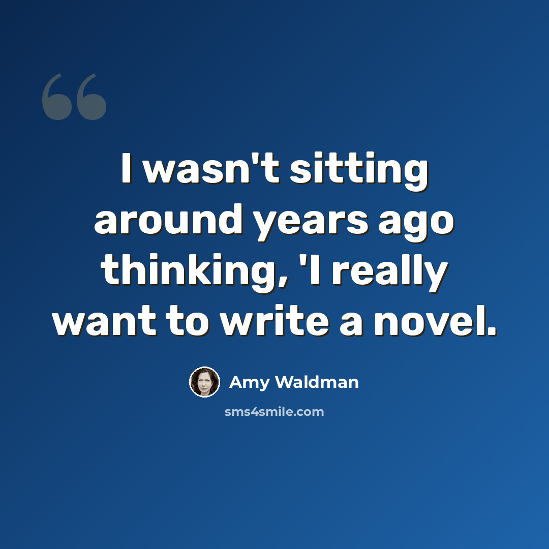 “I wasn't sitting around years ago thinking, 'I really want to write a novel.” quote by Amy Waldman