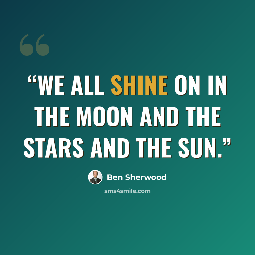 “We all shine on in the moon and the stars and the sun.” quote by Ben Sherwood