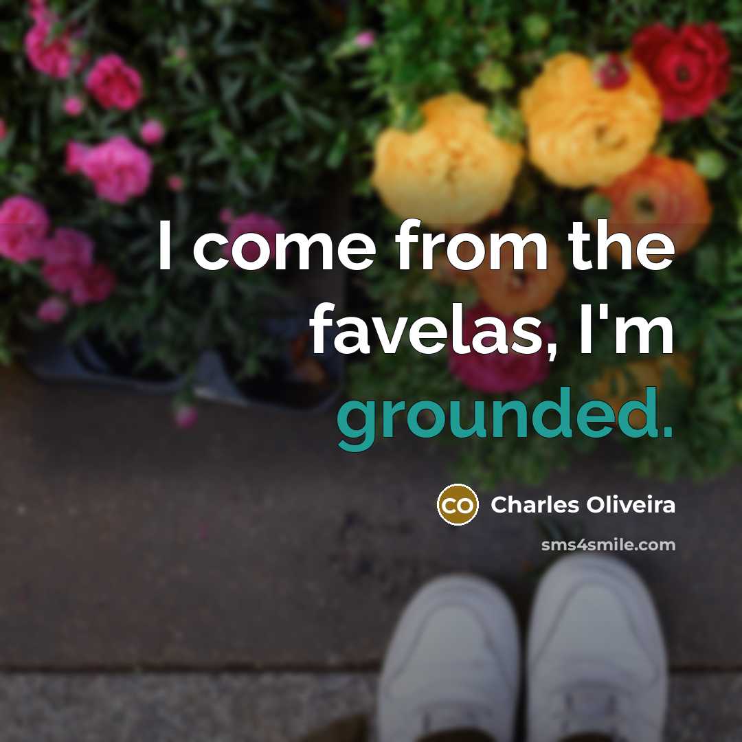 “I come from the favelas, I'm grounded.” quote by Charles Oliveira