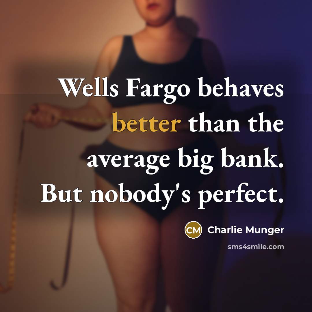 “Wells Fargo behaves better than the average big bank. But nobody's perfect.” quote by Charlie Munger