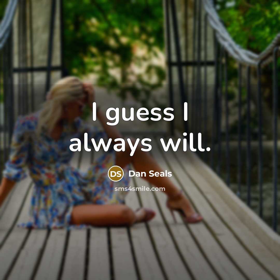 “I guess I always will.” quote by Dan Seals