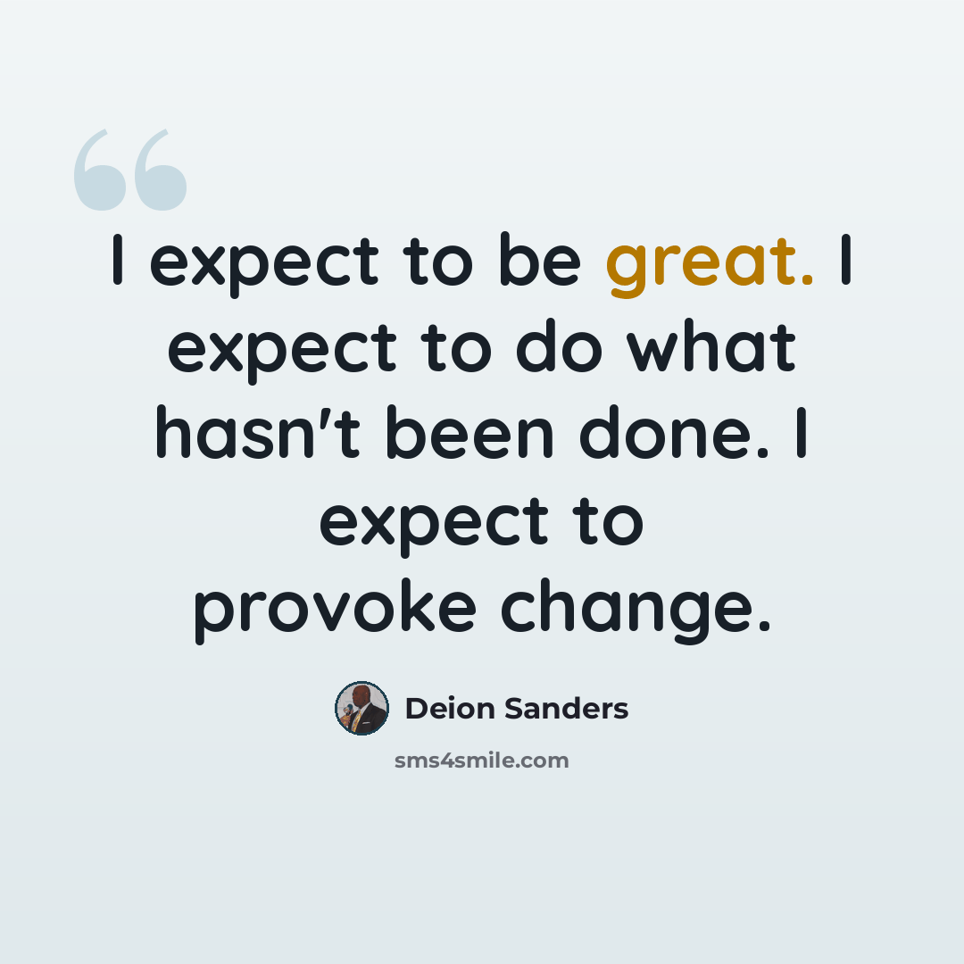 “I expect to be great. I expect to do what hasn't been done. I expect to provoke change.” quote by Deion Sanders