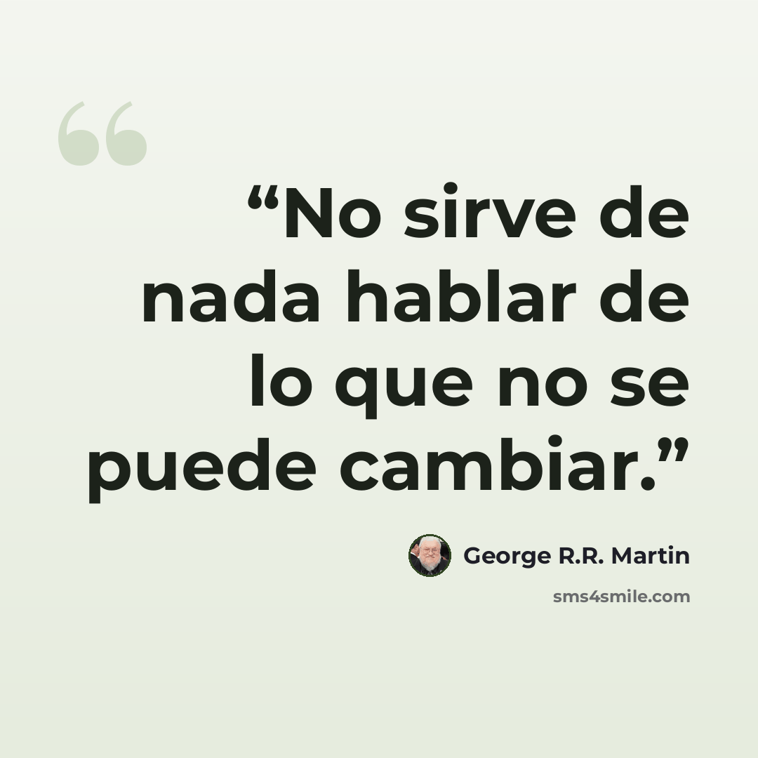 “No sirve de nada hablar de lo que no se puede cambiar.” quote by George R.R. Martin