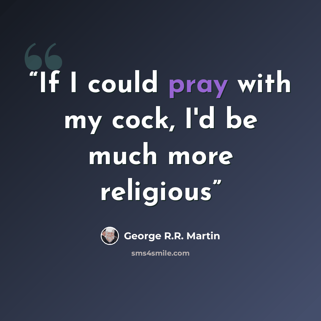 “If I could pray with my cock, I'd be much more religious” quote by George R.R. Martin