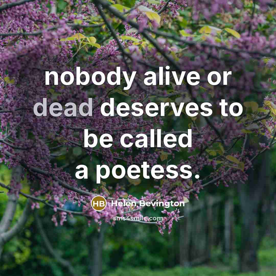 “nobody alive or dead deserves to be called a poetess.” quote by Helen Bevington