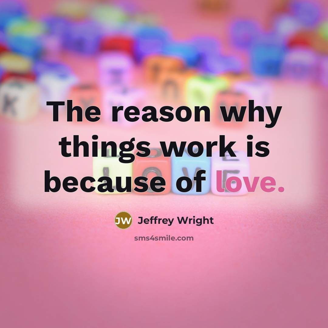 “The reason why things work is because of love.” quote by Jeffrey Wright