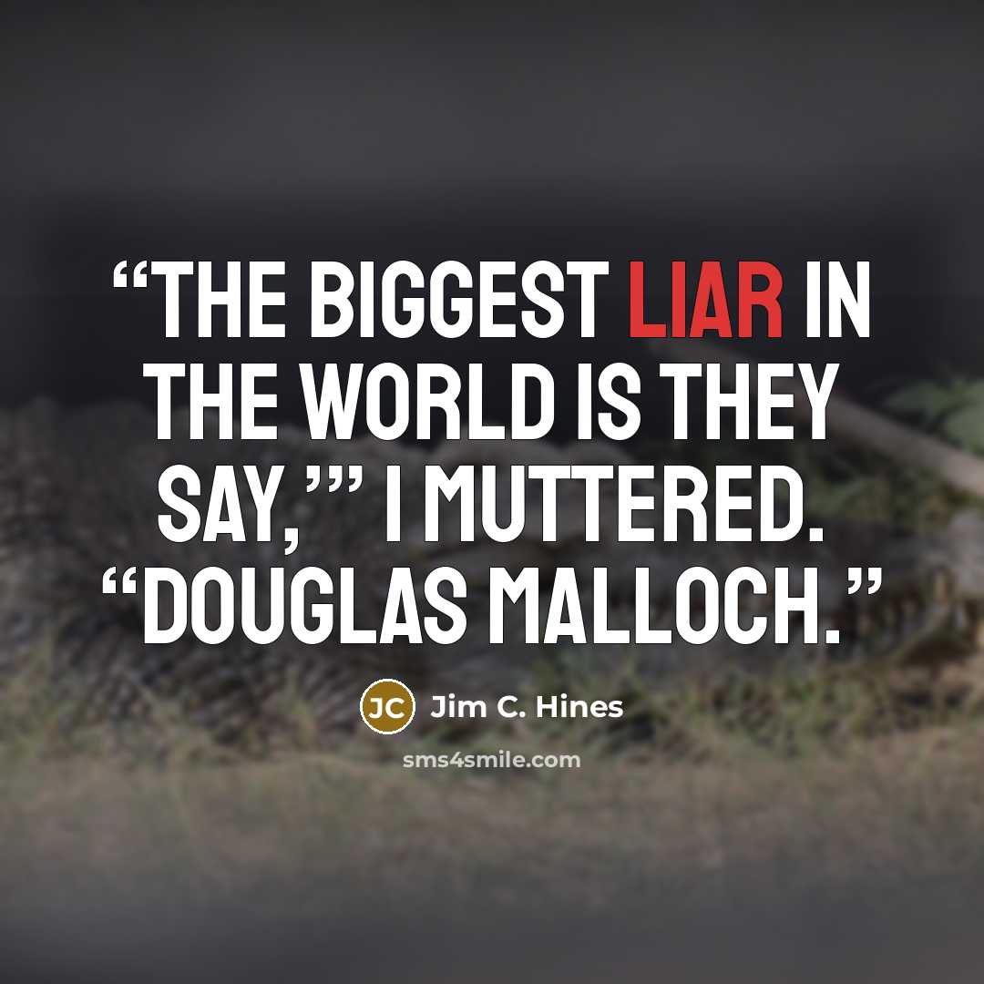 “The biggest liar in the world is They Say,’” I muttered. “Douglas Malloch.” quote by Jim C. Hines