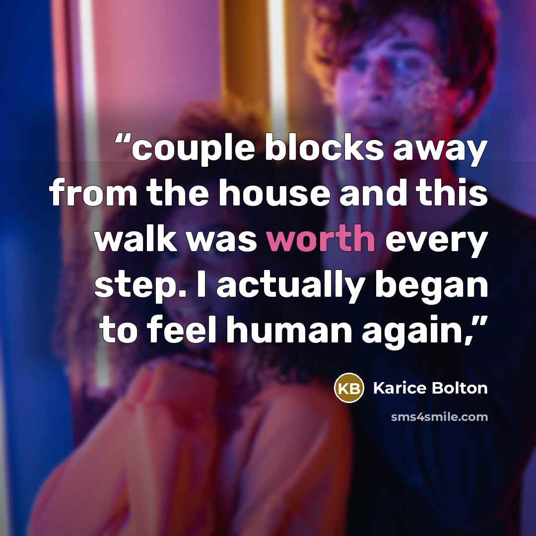 “couple blocks away from the house and this walk was worth every step. I actually began to feel human again,” quote by Karice Bolton