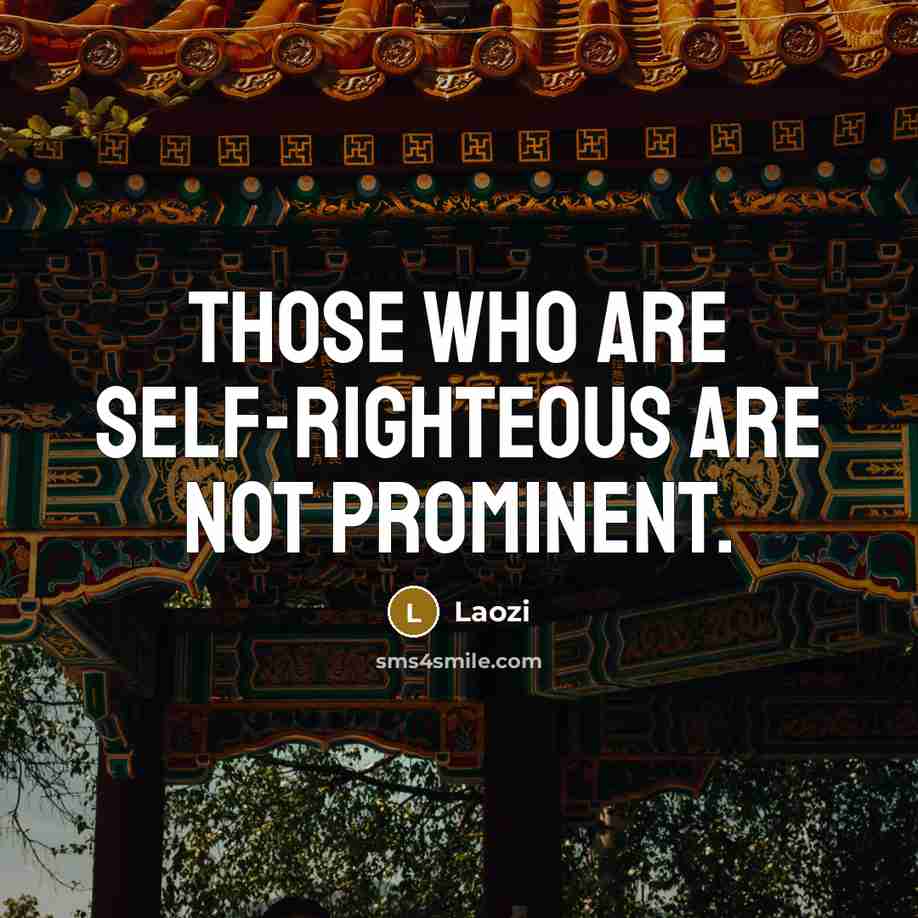“Those who are self-righteous are not prominent.” quote by Laozi