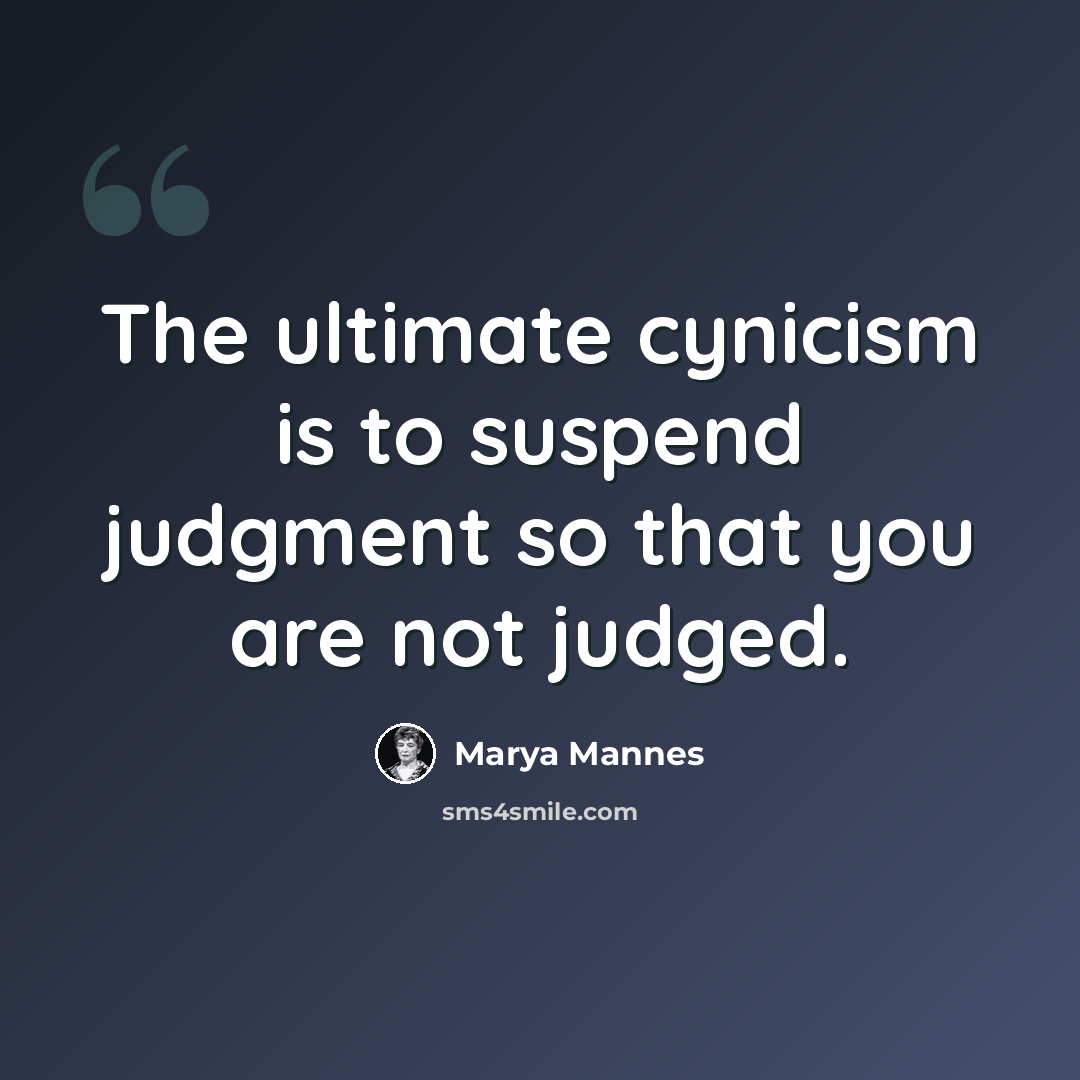 “The ultimate cynicism is to suspend judgment so that you are not judged.” quote by Marya Mannes