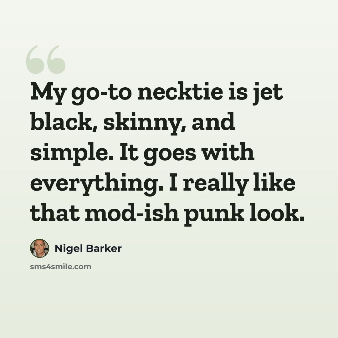 “My go-to necktie is jet black, skinny, and simple. It goes with everything. I really like that mod-ish punk look.” quote by Nigel Barker