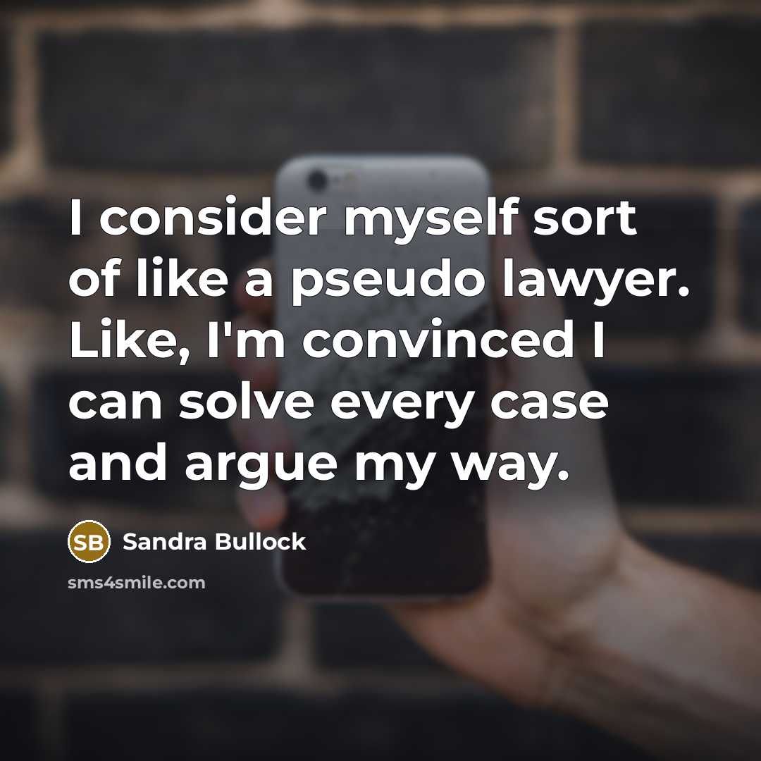 “I consider myself sort of like a pseudo lawyer. Like, I'm convinced I can solve every case and argue my way.” quote by Sandra Bullock