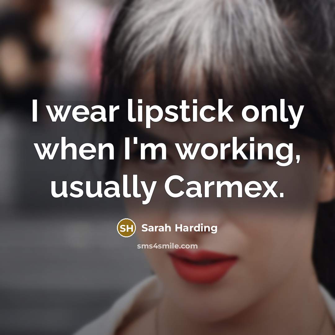 “I wear lipstick only when I'm working, usually Carmex.” quote by Sarah Harding