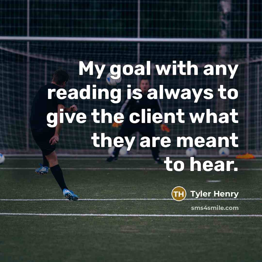 “My goal with any reading is always to give the client what they are meant to hear.” quote by Tyler Henry