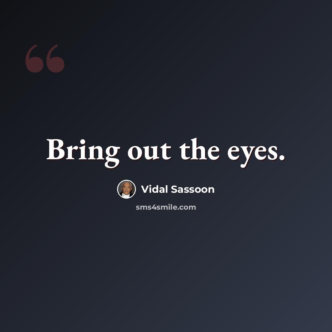 “Bring out the eyes.” quote by Vidal Sassoon