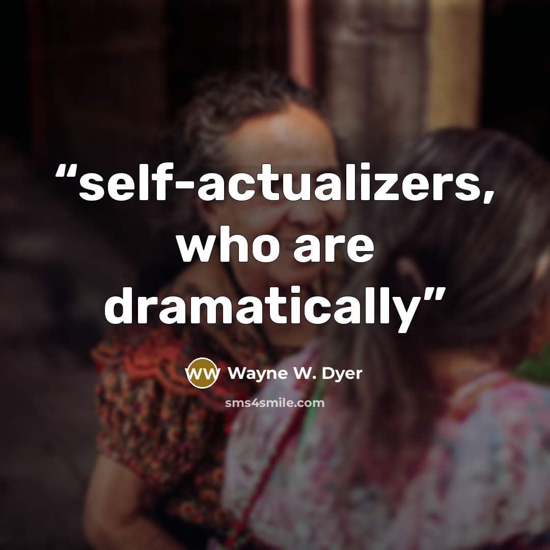 “self-actualizers, who are dramatically” quote by Wayne W. Dyer