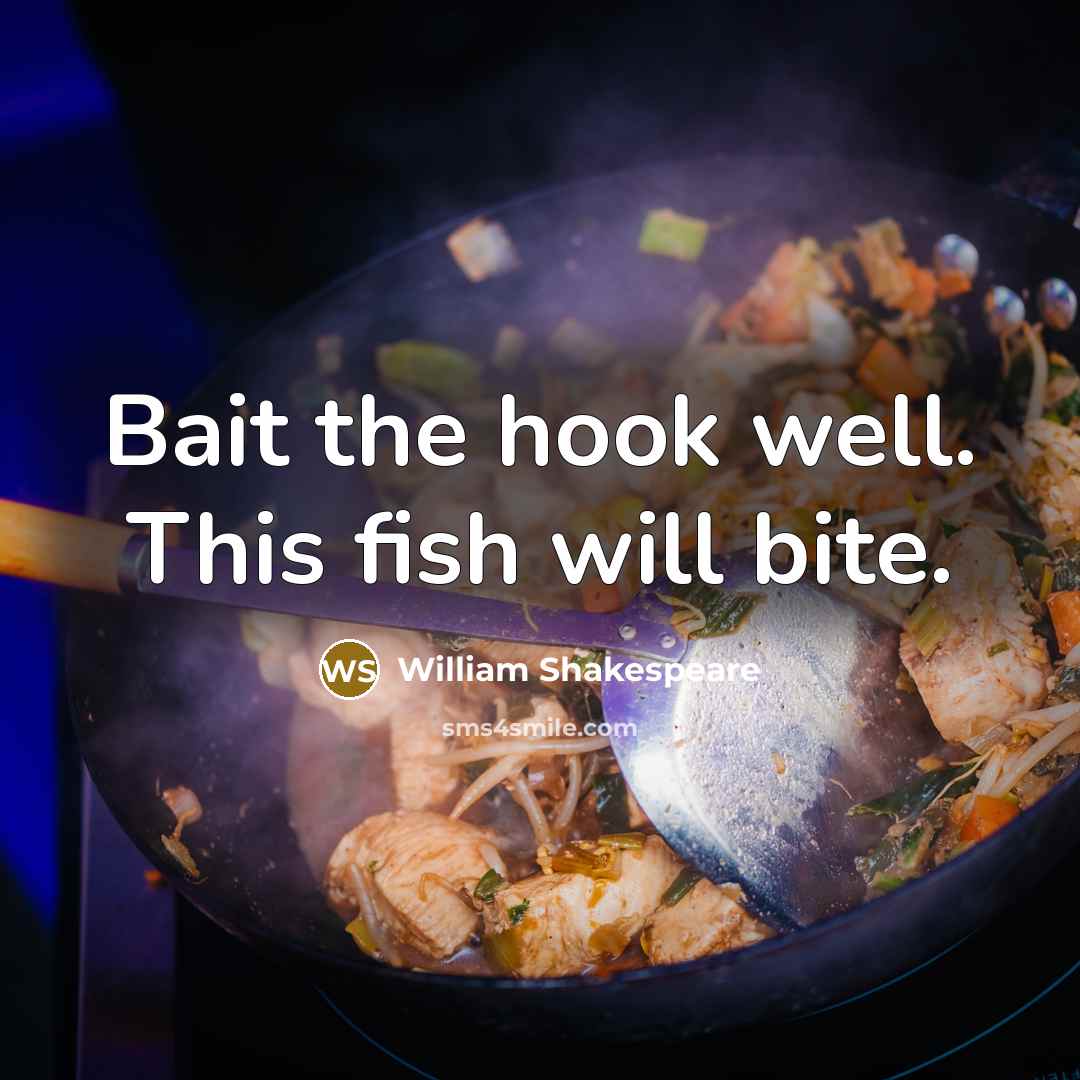 “Bait the hook well. This fish will bite.” quote by William Shakespeare