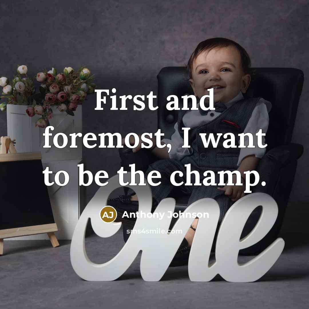 “First and foremost, I want to be the champ.” quote by Anthony Johnson
