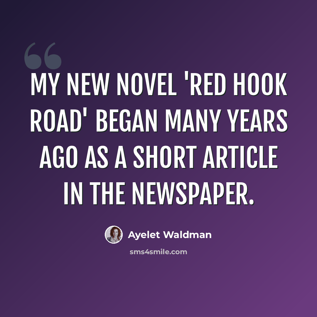 “My new novel 'Red Hook Road' began many years ago as a short article in the newspaper.” quote by Ayelet Waldman
