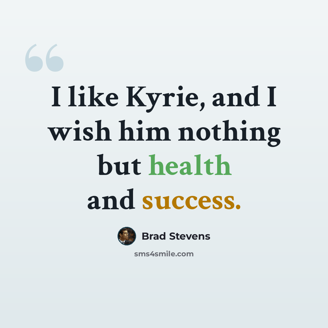 “I like Kyrie, and I wish him nothing but health and success.” quote by Brad Stevens