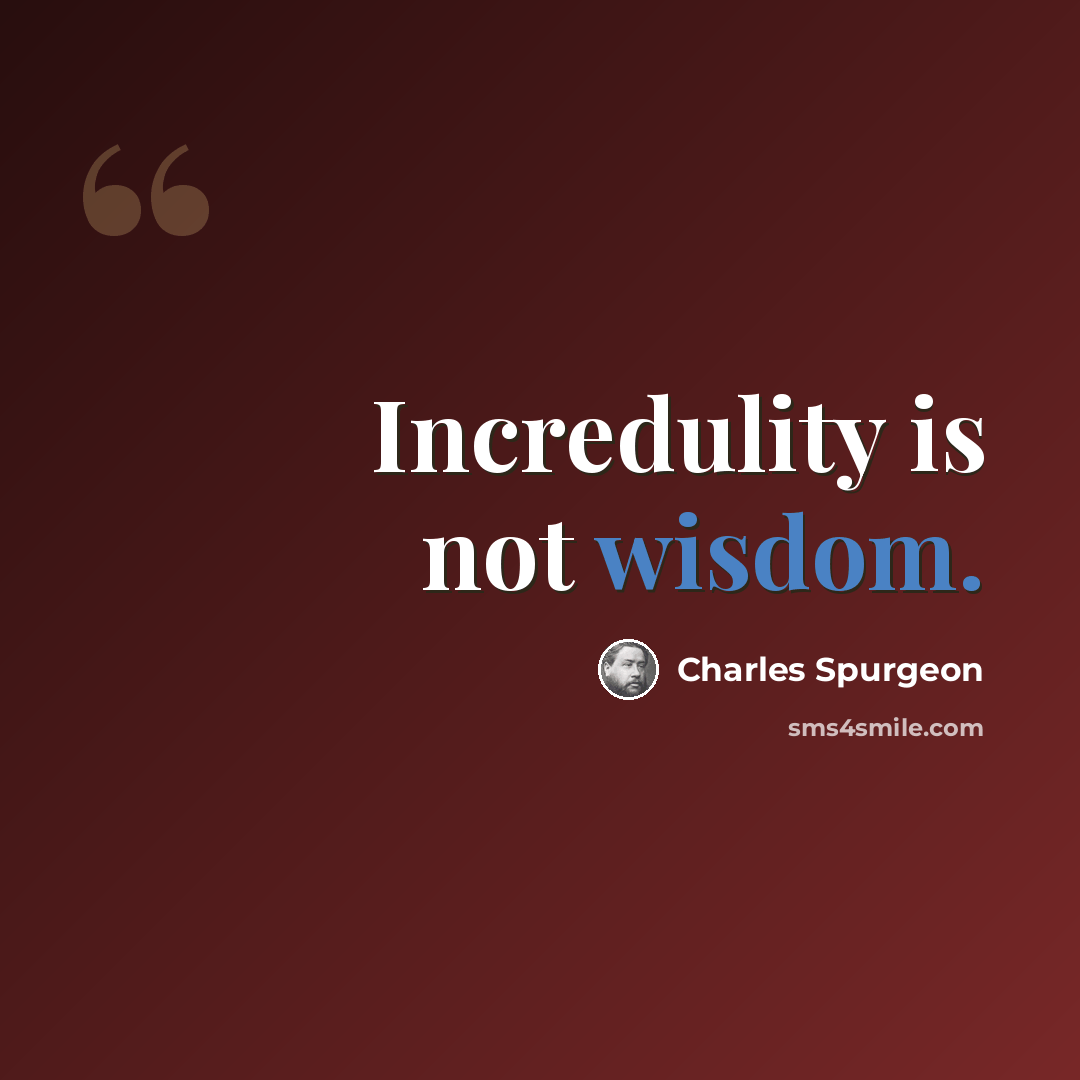 “Incredulity is not wisdom.” quote by Charles Spurgeon