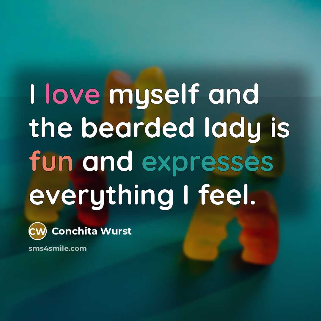“I love myself and the bearded lady is fun and expresses everything I feel.” quote by Conchita Wurst