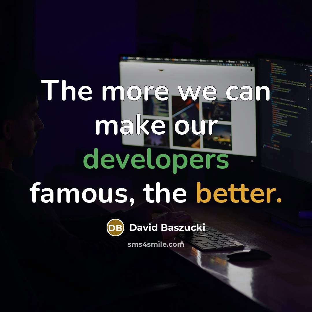 “The more we can make our developers famous, the better.” quote by David Baszucki