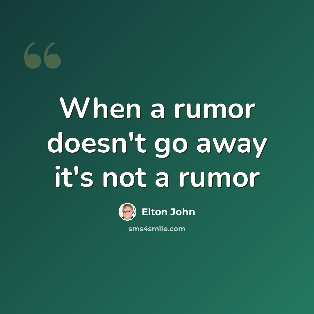 “When a rumor doesn't go away it's not a rumor” quote by Elton John