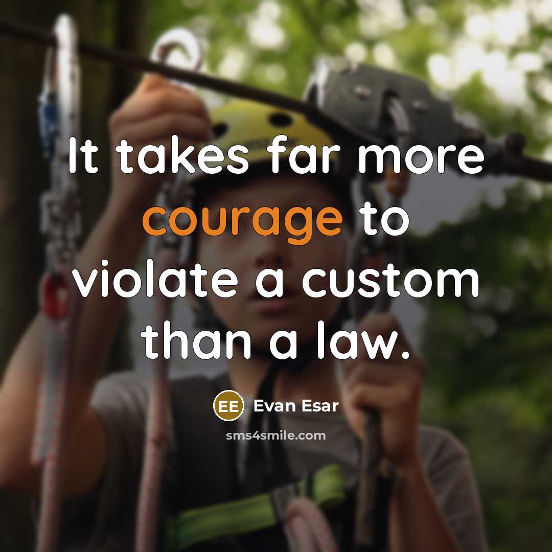 “It takes far more courage to violate a custom than a law.” quote by Evan Esar