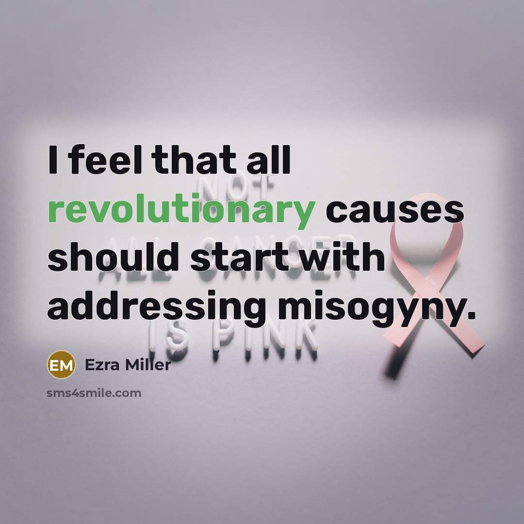 “I feel that all revolutionary causes should start with addressing misogyny.” quote by Ezra Miller