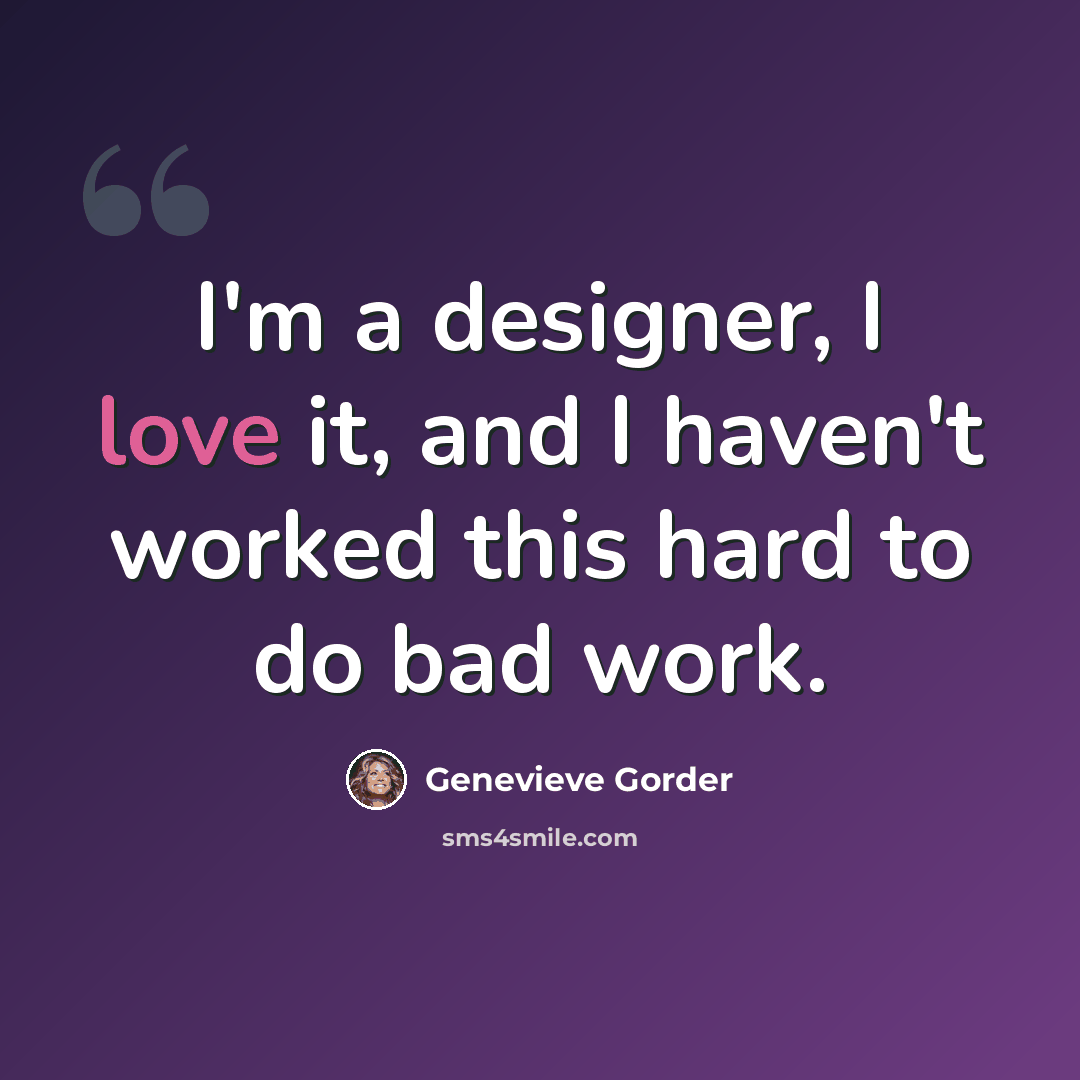 “I'm a designer, I love it, and I haven't worked this hard to do bad work.” quote by Genevieve Gorder