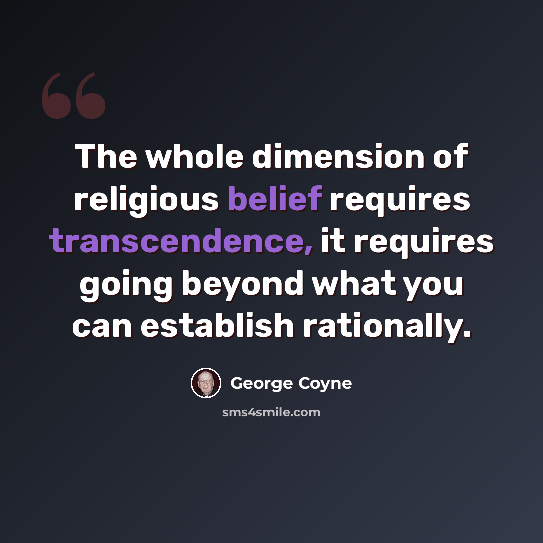 “The whole dimension of religious belief requires transcendence, it requires going beyond what you can establish rationally.” quote by George Coyne