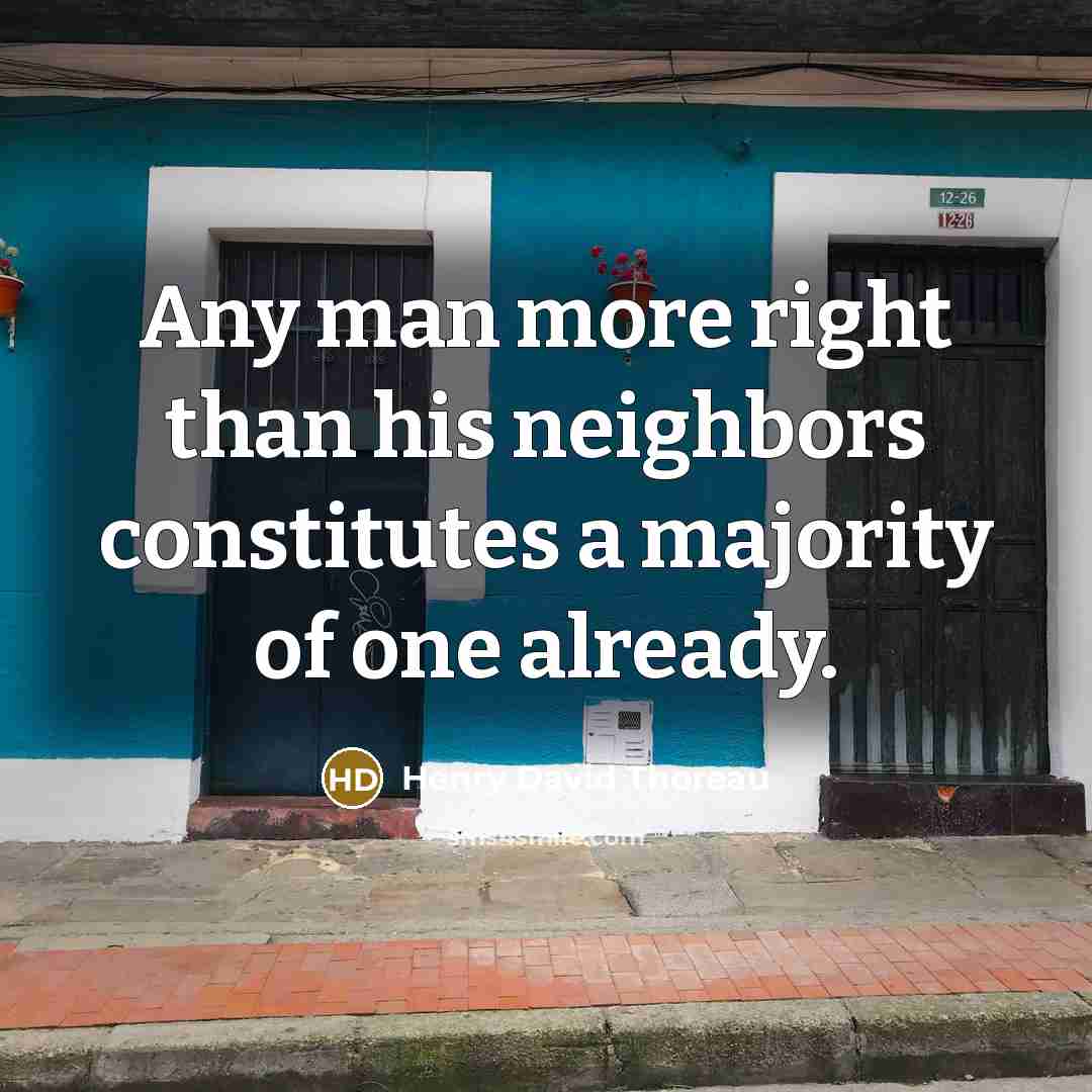 “Any man more right than his neighbors constitutes a majority of one already.” quote by Henry David Thoreau