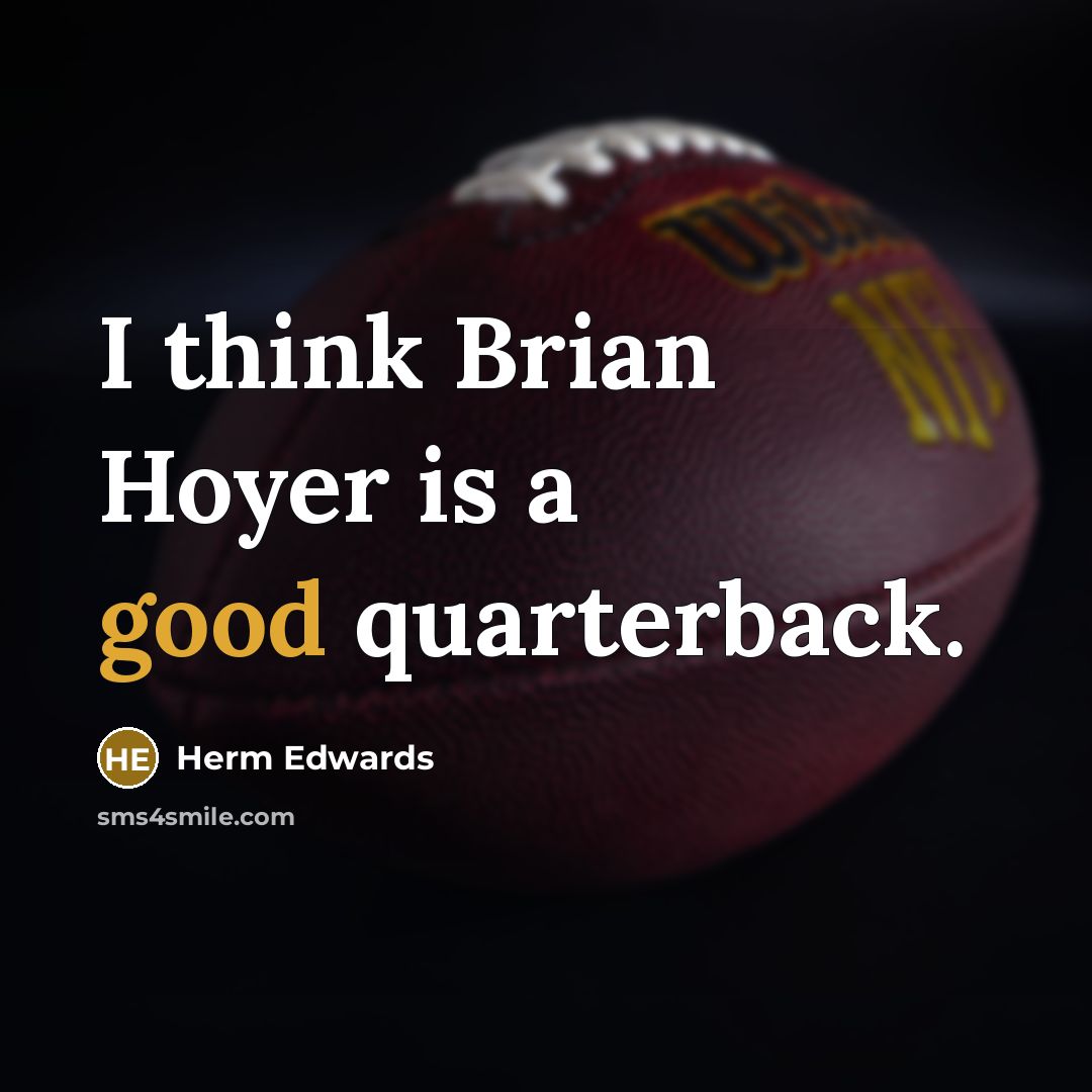 “I think Brian Hoyer is a good quarterback.” quote by Herm Edwards