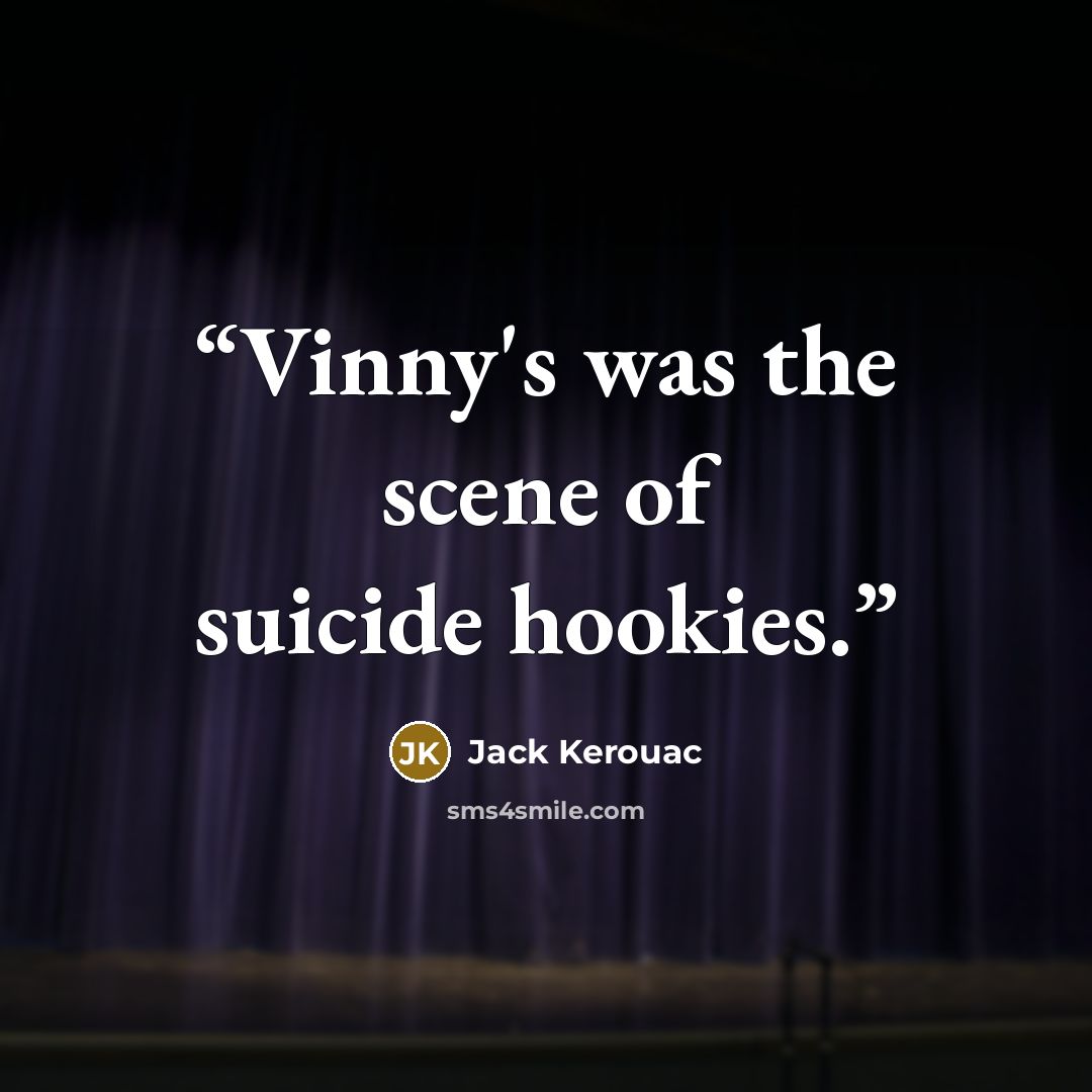 “Vinny's was the scene of suicide hookies.” quote by Jack Kerouac