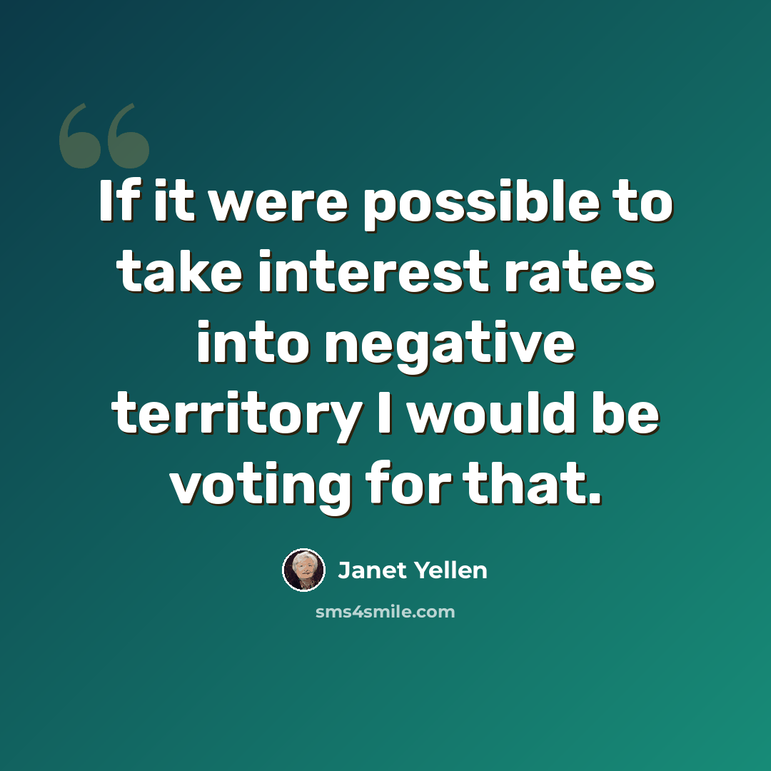 “If it were possible to take interest rates into negative territory I would be voting for that.” quote by Janet Yellen