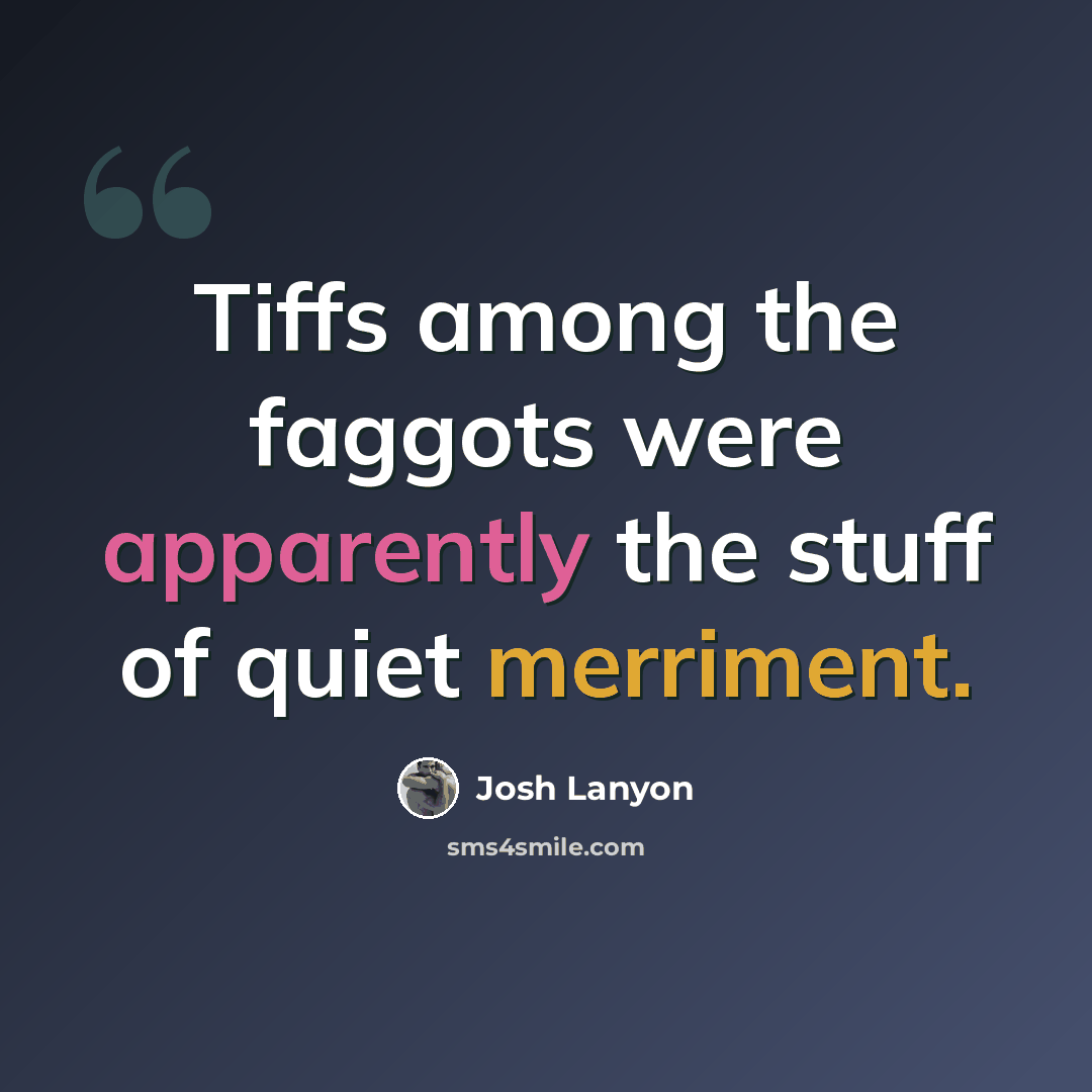 “Tiffs among the faggots were apparently the stuff of quiet merriment.” quote by Josh Lanyon