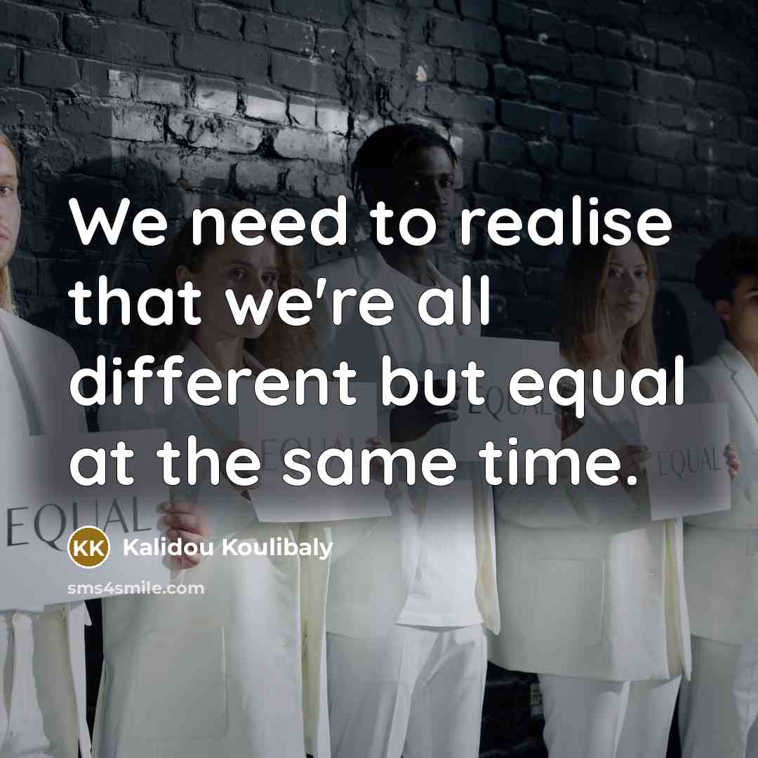 “We need to realise that we're all different but equal at the same time.” quote by Kalidou Koulibaly