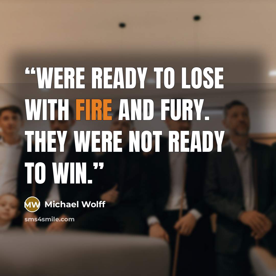 “were ready to lose with fire and fury. They were not ready to win.” quote by Michael Wolff